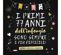 I primi 77 anni dell'infanzia sono sempre i più difficili: Un libro degli ospiti per il 77° compleanno - Regalo divertente per uomo e donna - ... per raccogliere auguri e foto degli ospiti