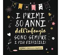 I primi 80 anni dell'infanzia sono sempre i più difficili: Un libro degli ospiti per il 80° compleanno - Regalo divertente per uomo e donna - ... per raccogliere auguri e foto degli ospiti