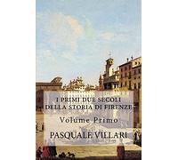 I primi due secoli della storia di Firenze: Volume Primo