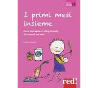 I primi mesi insieme. Come sopravvivere allegramente all'arrivo di un bebè