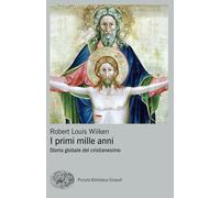 I primi mille anni. Storia globale del cristianesimo - Wilken Robert Louis