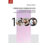 I primi mille giorni di vita. Lo sviluppo psico-fisico della persona dal concepimento alla prima infanzia. Premesse antropologiche per una riflessione etica