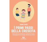 I primi passi della crescita. Guida pratica per riconoscere i segnali del neonato e accompagnare il suo sviluppo nei primi mesi di vita