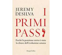 Libri DeSilva Jeremy - I Primi Passi. Perche La Posizione Eretta E Stata La Chia
