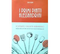 I primi piatti alessandrini. Monferrato, Fraschetta, Preappennino. Minestre, agnolotti, paste, gnocchi e riso della nostra tradizione