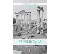 I primi romani. La Roma senza città - Vincenti Umberto