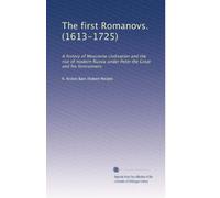 I primi Romanov. (1613-1725): Una storia della civiltà moscovita e l'ascesa della Russia moderna sotto Pietro il Grande e i suoi predecessori.