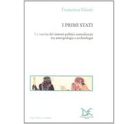 I primi Stati. La nascita dei sistemi politici centralizzati tra antropolo...