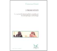 I primi Stati. La nascita dei sistemi politici centralizzati tra antropologia e archeologia
