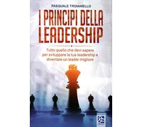 LIBRO I PRINCIPI DELLA LEADERSHIP - PASQUALE TROIANIELLO