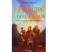 I principi dell'Albor oltre i confini del regno di Arco - [Edizioni Il Ciliegio]