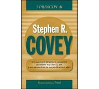 I principi di Stephen R. Covey. Gli insegnamenti dell'autore di management più influente degli ultimi 20 anni in una selezione tratta dai suoi più efficaci best...