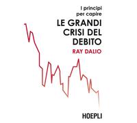 I PRINCIPI PER CAPIRE LE GRANDI CRISI DEL DEBITO - DALIO RAY - HOEPLI