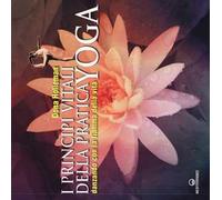 I principi vitali della pratica yoga. Danzando con la fiamma della vita. Ediz. illustrata