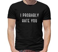 I Probably Hate You T-Shirt - Canzone - Meme - Beffa - Scherzo - Divertente