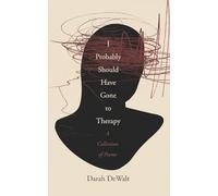 I Probably Should Have Gone to Therapy: A Collection of Poems