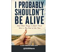 I PROBABLY SHOULDN'T BE ALIVE: AND OTHER THINGS I DIDN'T THINK WERE A BIG DEAL AT THE TIME