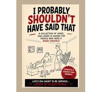 "I Probably Shouldn't Have Said That": "A Collection of Jokes, One-Liners & Laughs for People Who Need a Good Chuckle"