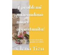 I problemi nascondono nuove opportunità!: 72 Pagine come le 72 ore che ti devi dare per rialzarti quando sei caduto.