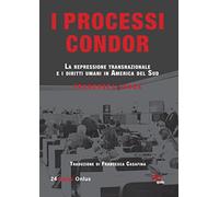 I processi Condor. La repressione transnazionale e i diritti umani in America del Sud