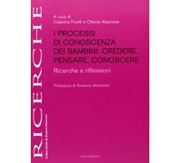 I processi di conoscenza dei bambini. Credere, pensare, conoscere. Ricerche e riflessioni
