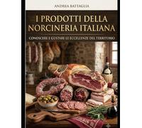 I Prodotti della Norcineria Italiana: conoscere e gustare le eccellenze del territorio