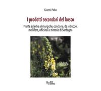 I prodotti secondari del bosco. Piante ed erbe alimurgiche, conciarie, da intreccio, mellifere, officinali e tintorie di Sardegna