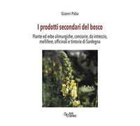 I prodotti secondari del bosco. Piante ed erbe alimurgiche, conciarie, da intreccio, mellifere, officinali e tintorie di Sardegna