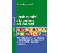 I professionisti e la gestione dei conflitti. Un metodo innovativo per integrare competenze tecniche e relazionali, risolvere conflitti e concludere negoziazioni