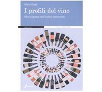 I profili del vino. Alla scoperta dell'analisi sensoriale - Ubigli Mario