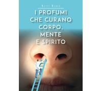 I profumi che curano corpo, mente e spirito di Ketty Renzo, 2020, Youcanprint