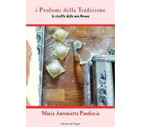 I profumi della tradizione. Le ricette delle mie nonne. Ediz. illustrata