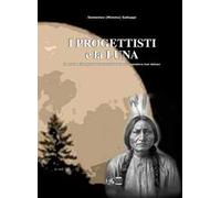 I progettisti e la luna. Racconti e divagazioni inconcludenti di un sognatore mai deluso
