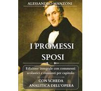 I PROMESSI SPOSI: Edizione integrale con analisi, commenti scolastici e riassunti per capitolo