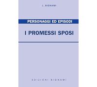 I Promessi sposi. Personaggi ed episodi (Biblioteca scolastica Bignami)