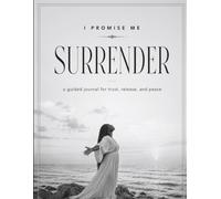 I Promise Me: Surrender: A Guided Journal For Trust. Release, and Peace