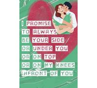I Promise to Always Be Your Side or Under you or On top or on My Knees Infront of You: Expressing Love to Your Belonged Wife, Girlfriend in Simple Way - Lined Notebook