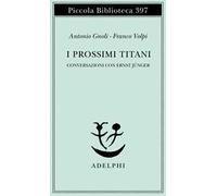 I prossimi Titani. Conversazioni con Ernst Jünger