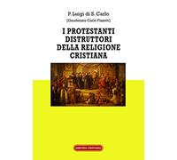 I protestanti distruttori della religione cristiana