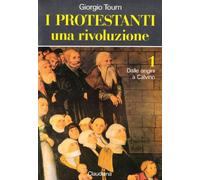 I protestanti. Una rivoluzione. Vol. 1: Dalle origini a Calvino.
