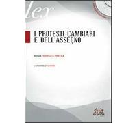 I protesti cambiari e dell'assegno. Guida teorica e pratica. Con CD-ROM