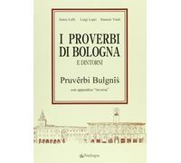 I proverbi bolognesi e dintorni. Pruverbi bulgnis con appendice «inversa» ...