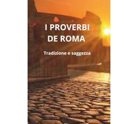 I proverbi de Roma: La saggezza, l'ironia e la verità dette in dialetto