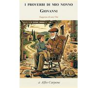 I PROVERBI DI MIO NONNO GIOVANNI: Saggezza di una Vita