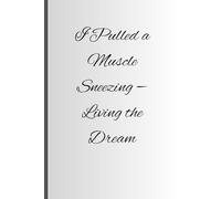 I Pulled a Muscle Sneezing - Living the Dream: Funny Gift Notebook Journal For Friends and Family
