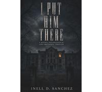 I PUT HIM THERE: A Gothic Psychological and Emotional Thriller
