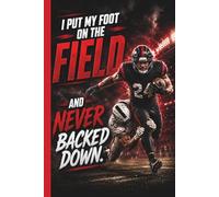 I Put My Foot On The Field and Never Backed Down.: Football Player Stats Practice Training Mindset Log Journal
