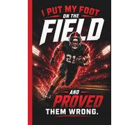 I Put My Foot On The Field and Proved Them Wrong.: Football Player Practice Log Mindset Training Journal