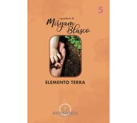I quaderni di Miryam Blasco: Elemento Terra.: Radica il Tuo Corpo e Ritrova la Tua Stabilità Interiore