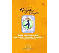 I quaderni di Miryam Blasco: Pose Yoga in Piedi.: Inquiry, Mantra e Mudra per il Riequilibrio Energetico dei Chakra